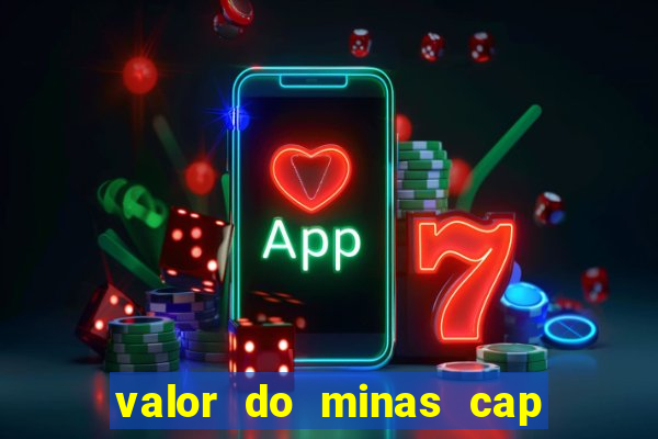 valor do minas cap dessa semana